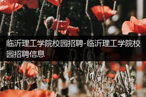临沂理工学院校园招聘-临沂理工学院校园招聘信息