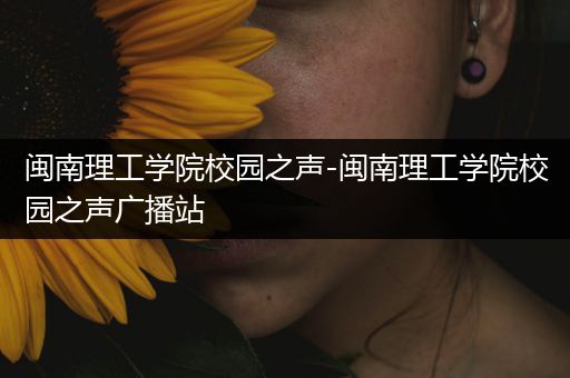 闽南理工学院校园之声-闽南理工学院校园之声广播站