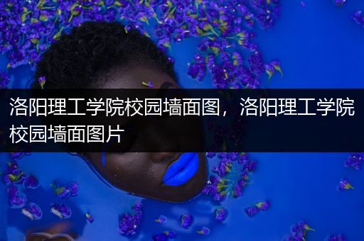 洛阳理工学院校园墙面图，洛阳理工学院校园墙面图片