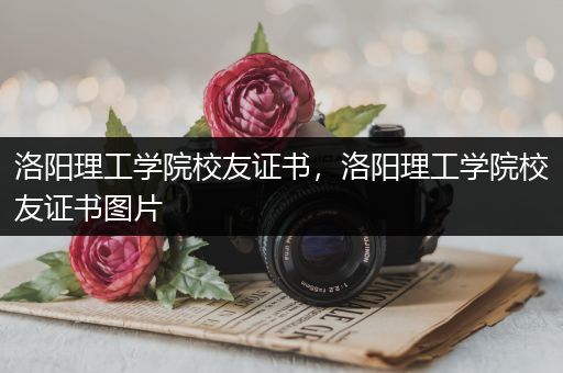 洛阳理工学院校友证书，洛阳理工学院校友证书图片