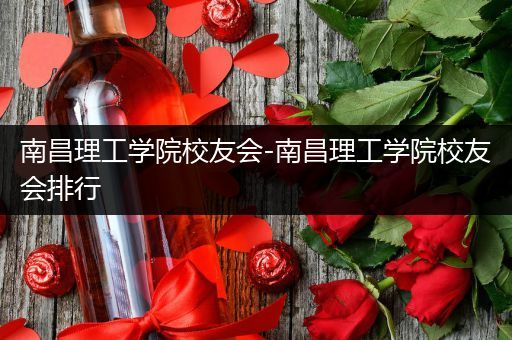 南昌理工学院校友会-南昌理工学院校友会排行