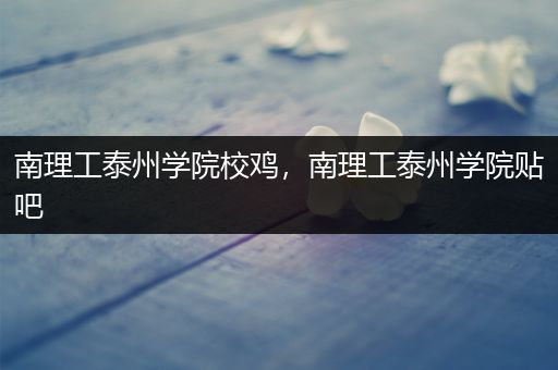 南理工泰州学院校鸡，南理工泰州学院贴吧