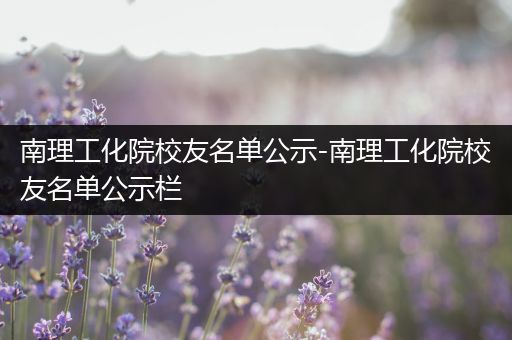 南理工化院校友名单公示-南理工化院校友名单公示栏