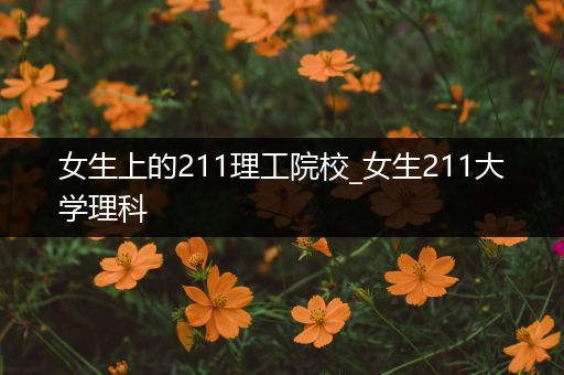 女生上的211理工院校_女生211大学理科