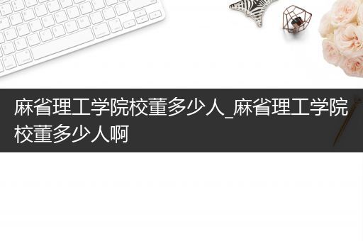 麻省理工学院校董多少人_麻省理工学院校董多少人啊