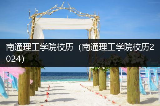 南通理工学院校历（南通理工学院校历2024）