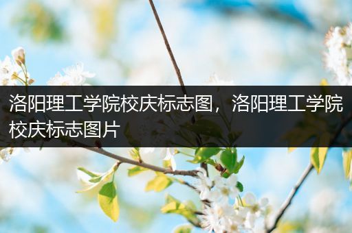 洛阳理工学院校庆标志图，洛阳理工学院校庆标志图片