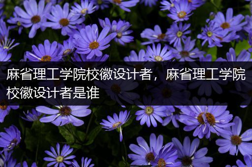 麻省理工学院校徽设计者，麻省理工学院校徽设计者是谁