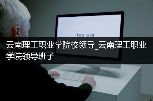 云南理工职业学院校领导_云南理工职业学院领导班子