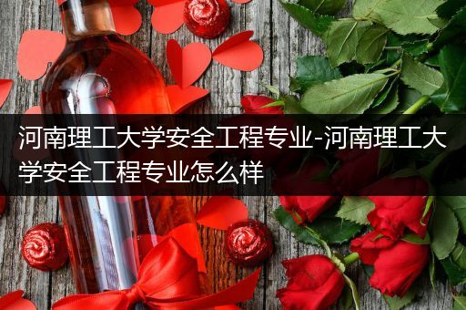 河南理工大学安全工程专业-河南理工大学安全工程专业怎么样