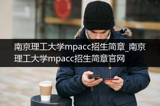 南京理工大学mpacc招生简章_南京理工大学mpacc招生简章官网