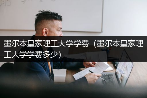 墨尔本皇家理工大学学费（墨尔本皇家理工大学学费多少）