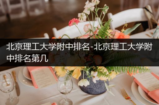 北京理工大学附中排名-北京理工大学附中排名第几