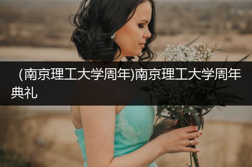 （南京理工大学周年)南京理工大学周年典礼