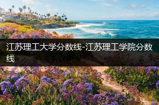 江苏理工大学分数线-江苏理工学院分数线