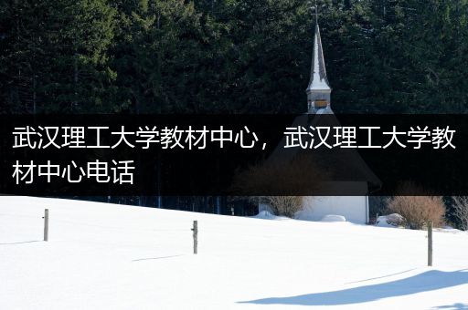 武汉理工大学教材中心，武汉理工大学教材中心电话