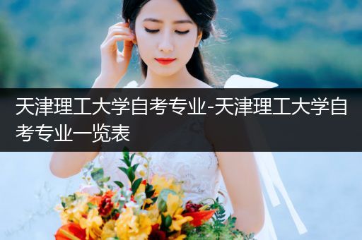 天津理工大学自考专业-天津理工大学自考专业一览表