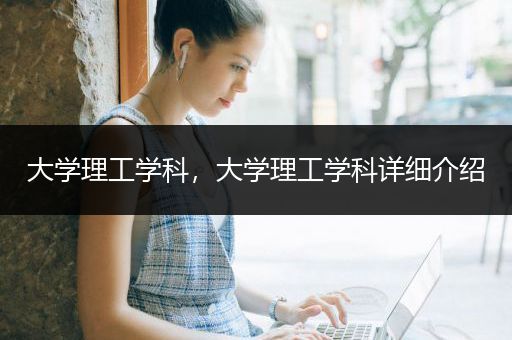 大学理工学科，大学理工学科详细介绍