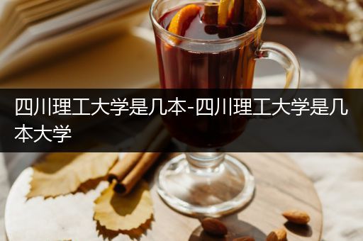 四川理工大学是几本-四川理工大学是几本大学