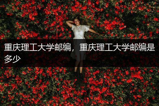 重庆理工大学邮编，重庆理工大学邮编是多少