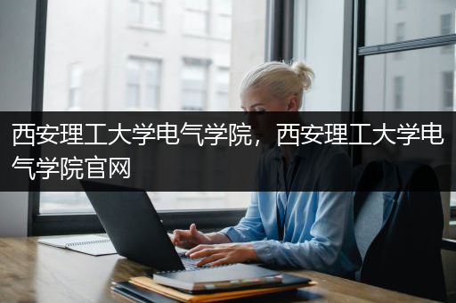 西安理工大学电气学院，西安理工大学电气学院官网