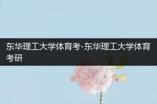 东华理工大学体育考-东华理工大学体育考研