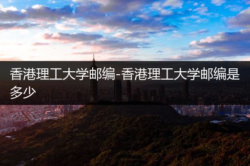 香港理工大学邮编-香港理工大学邮编是多少