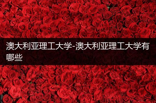 澳大利亚理工大学-澳大利亚理工大学有哪些