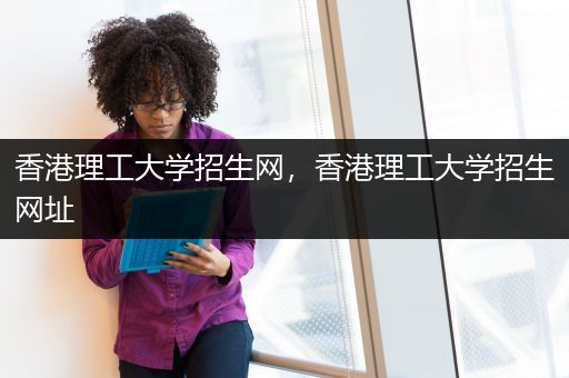 香港理工大学招生网，香港理工大学招生网址