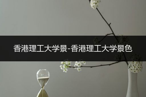 香港理工大学景-香港理工大学景色