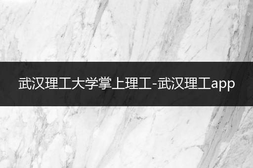 武汉理工大学掌上理工-武汉理工app