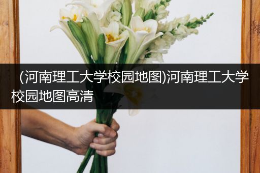 （河南理工大学校园地图)河南理工大学校园地图高清
