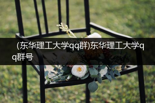 （东华理工大学qq群)东华理工大学qq群号