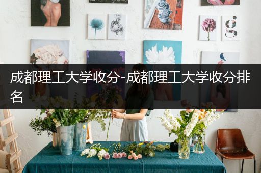 成都理工大学收分-成都理工大学收分排名