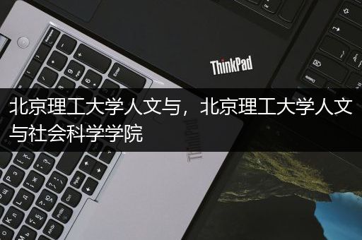 北京理工大学人文与，北京理工大学人文与社会科学学院
