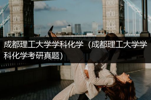 成都理工大学学科化学（成都理工大学学科化学考研真题）