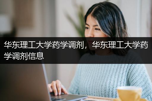 华东理工大学药学调剂，华东理工大学药学调剂信息