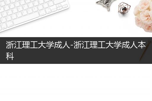 浙江理工大学成人-浙江理工大学成人本科