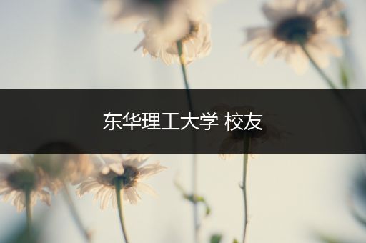 东华理工大学 校友